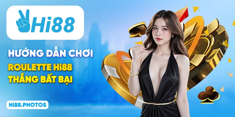 Hướng dẫn chơi Roulette Hi88 thắng bất bại