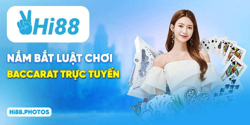 Nắm bắt luật chơi Baccarat trực tuyến