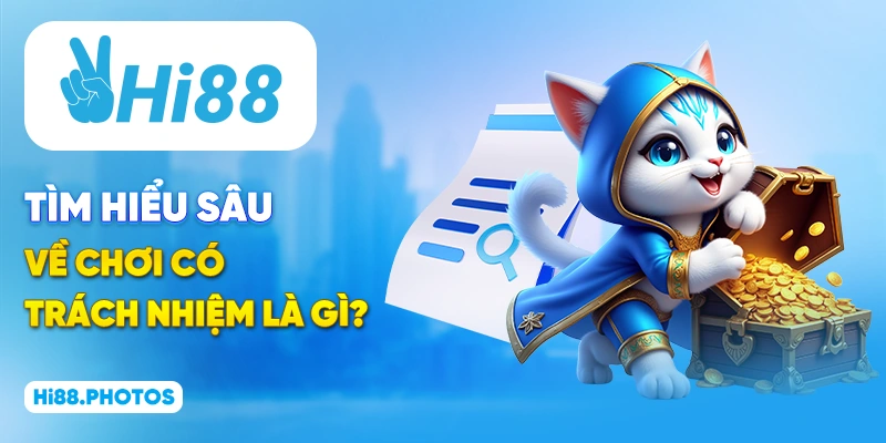 Tìm hiểu sâu về chơi có trách nhiệm là gì?