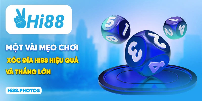 Một vài mẹo chơi Xóc Đĩa Hi88 hiệu quả và thắng lớn