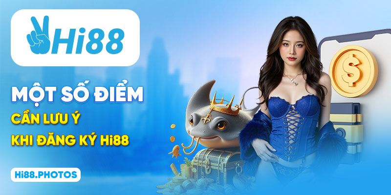 Một số điểm cần lưu ý khi đăng ký Hi88