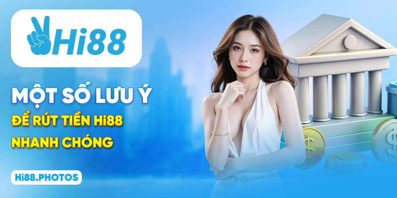 Một số lưu ý để rút tiền Hi88 nhanh chóng