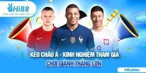 Kèo Châu Á - Kinh Nghiệm Tham Gia Hi88 Chơi Giành Thắng Lớn