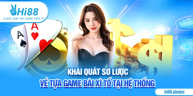 Khái quát sơ lược về tựa game bài Xì Tố tại hệ thống
