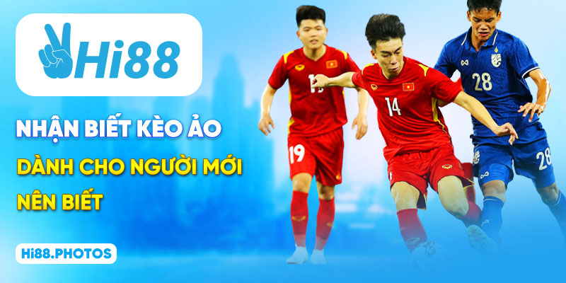 Nhận biết kèo ảo dành cho người mới nên biết