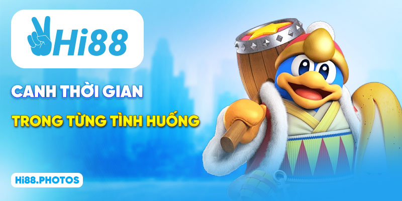 Canh thời gian trong từng tình huống nhà cái