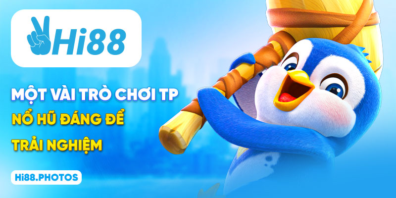 Một vài trò chơi TP nổ hũ đáng để trải nghiệm